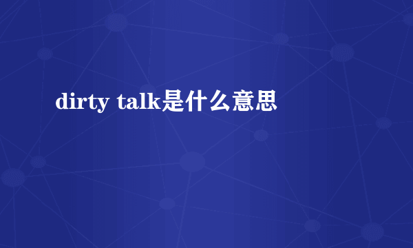 dirty talk是什么意思