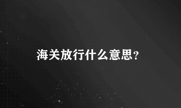 海关放行什么意思？