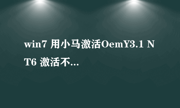 win7 用小马激活OemY3.1 NT6 激活不了怎么办？