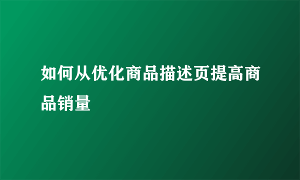 如何从优化商品描述页提高商品销量