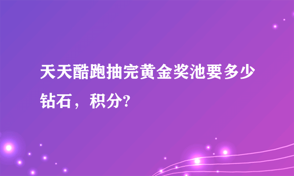 天天酷跑抽完黄金奖池要多少钻石，积分?