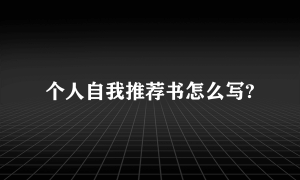 个人自我推荐书怎么写?