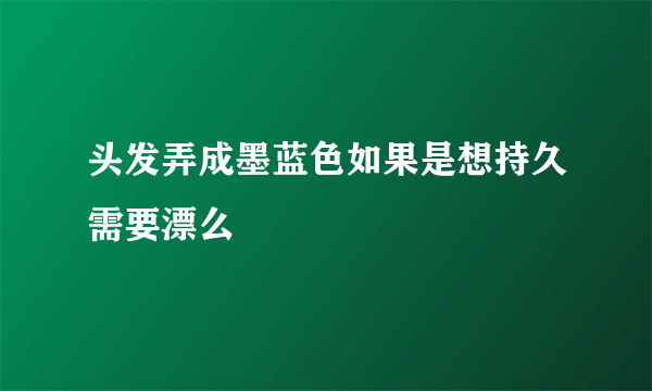 头发弄成墨蓝色如果是想持久需要漂么