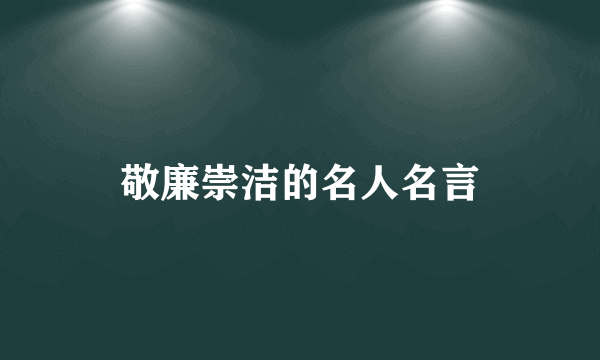 敬廉崇洁的名人名言