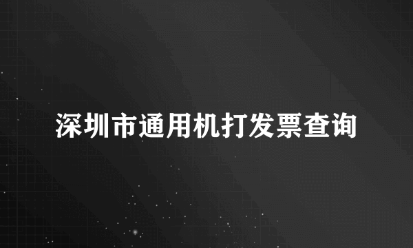 深圳市通用机打发票查询