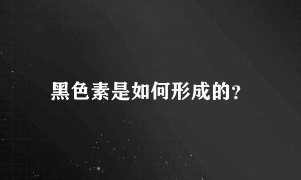 黑色素是如何形成的？