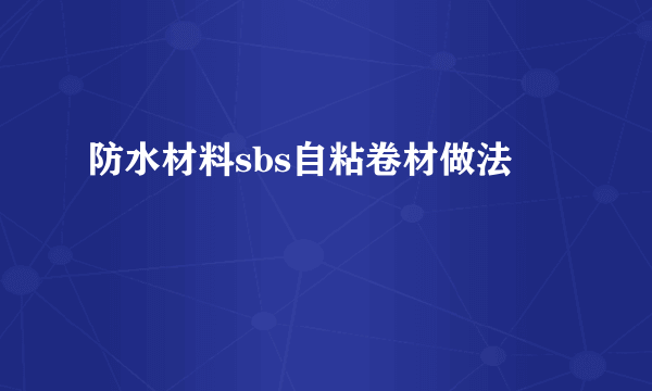 防水材料sbs自粘卷材做法