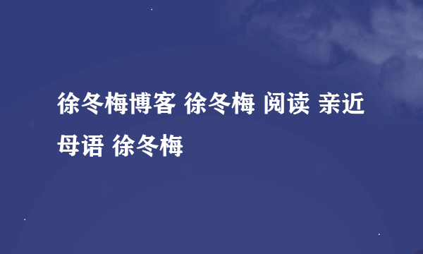 徐冬梅博客 徐冬梅 阅读 亲近母语 徐冬梅