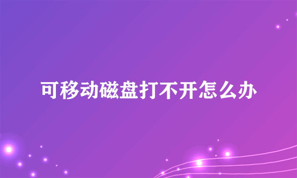 可移动磁盘打不开怎么办