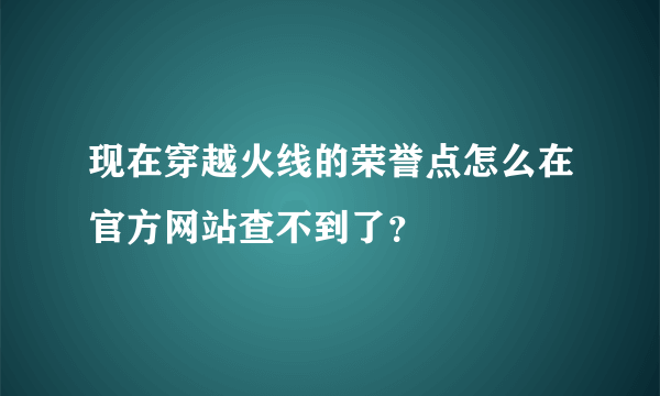 现在穿越火线的荣誉点怎么在官方网站查不到了？