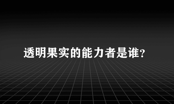 透明果实的能力者是谁？