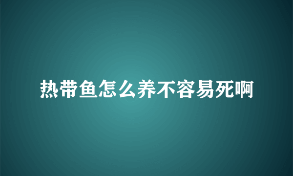 热带鱼怎么养不容易死啊