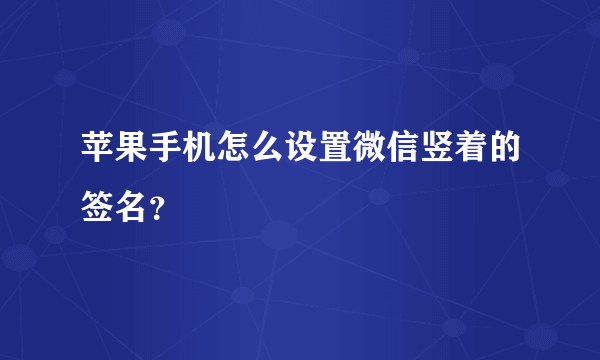 苹果手机怎么设置微信竖着的签名？