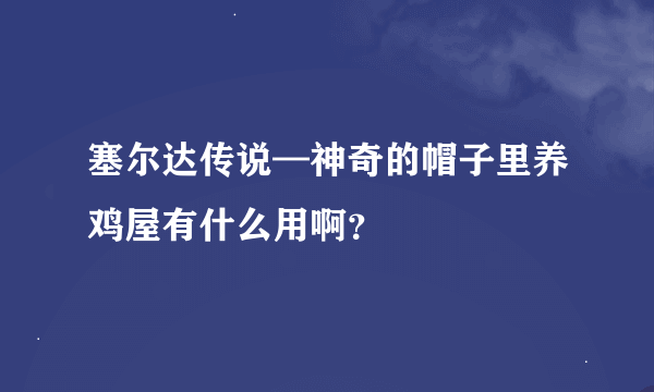 塞尔达传说—神奇的帽子里养鸡屋有什么用啊？