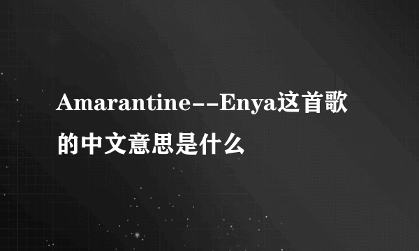 Amarantine--Enya这首歌的中文意思是什么