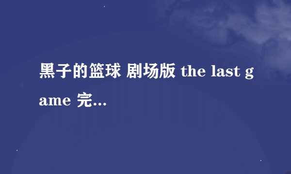 黑子的篮球 剧场版 the last game 完整版 国语日语都行 球链接