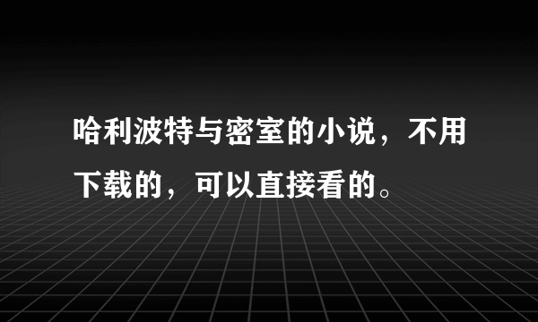 哈利波特与密室的小说，不用下载的，可以直接看的。