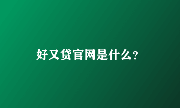 好又贷官网是什么？