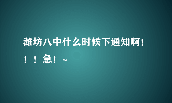 潍坊八中什么时候下通知啊！！！急！~