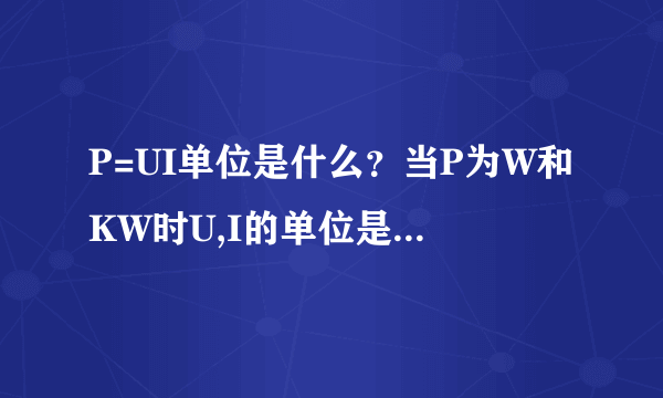 P=UI单位是什么？当P为W和KW时U,I的单位是什么？？