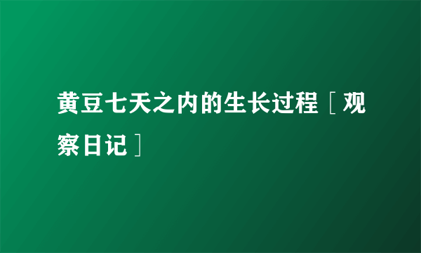 黄豆七天之内的生长过程［观察日记］