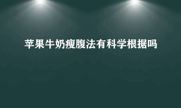 苹果牛奶瘦腹法有科学根据吗