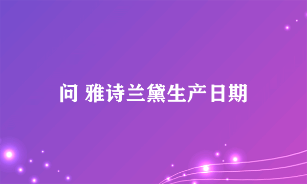 问 雅诗兰黛生产日期