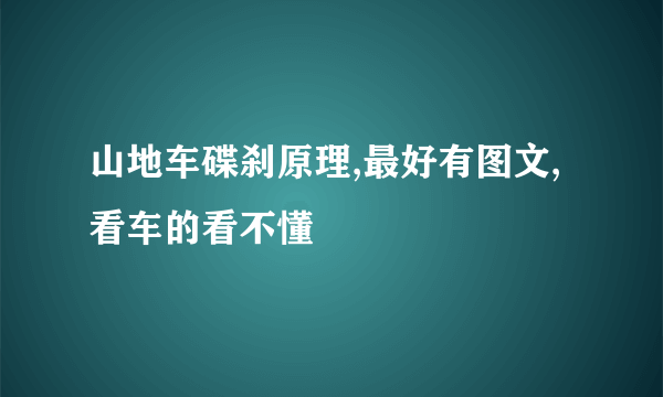 山地车碟刹原理,最好有图文,看车的看不懂