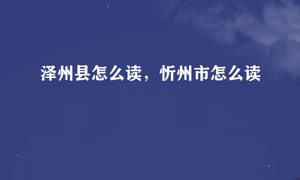 泽州县怎么读，忻州市怎么读