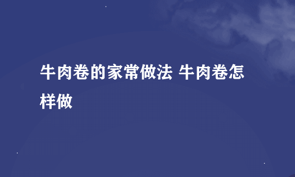 牛肉卷的家常做法 牛肉卷怎样做