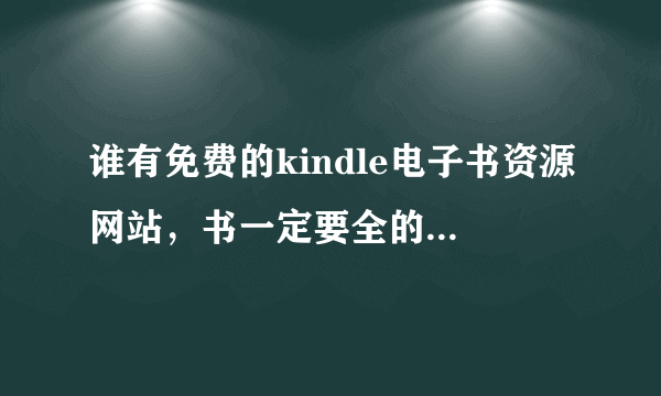 谁有免费的kindle电子书资源网站，书一定要全的，谢谢啦