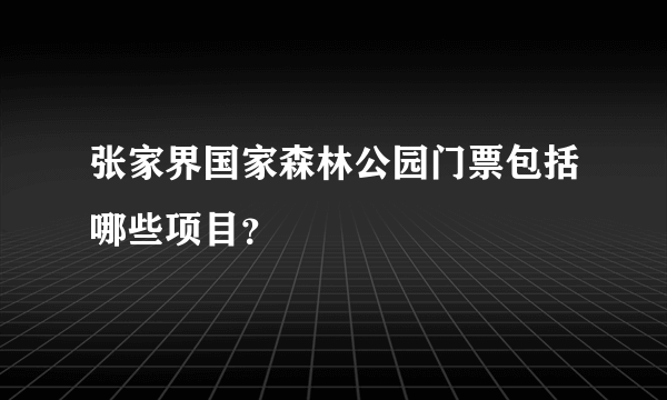 张家界国家森林公园门票包括哪些项目？