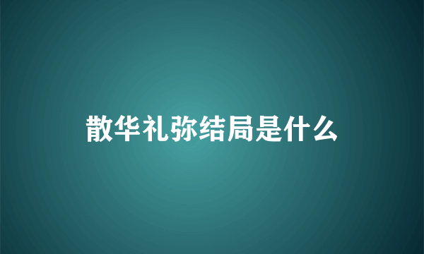 散华礼弥结局是什么