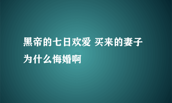 黑帝的七日欢爱 买来的妻子 为什么悔婚啊