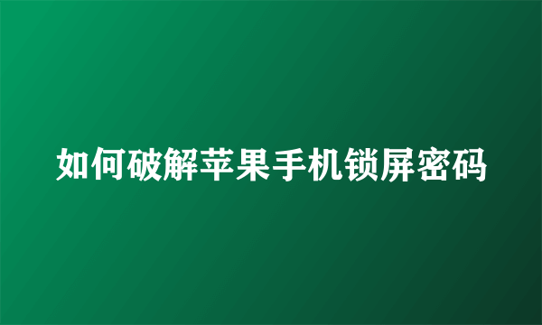 如何破解苹果手机锁屏密码