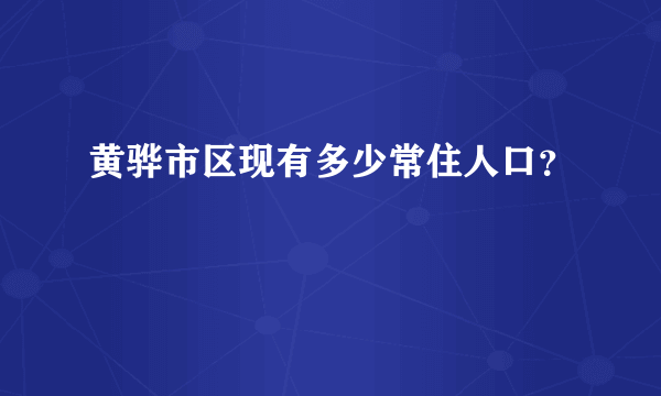 黄骅市区现有多少常住人口？