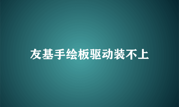 友基手绘板驱动装不上