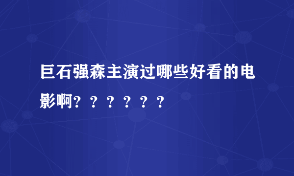 巨石强森主演过哪些好看的电影啊？？？？？？