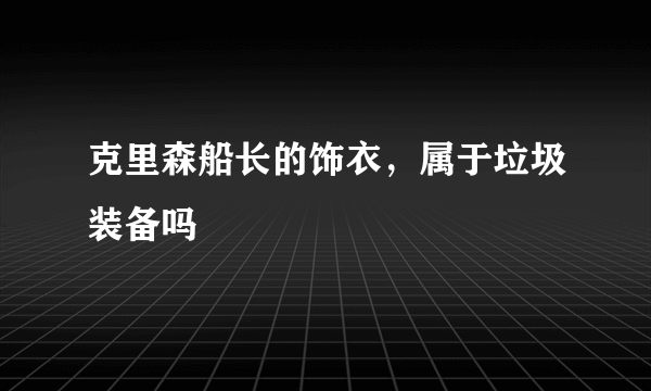 克里森船长的饰衣，属于垃圾装备吗