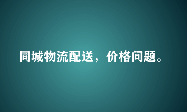 同城物流配送，价格问题。