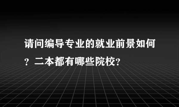 请问编导专业的就业前景如何？二本都有哪些院校？