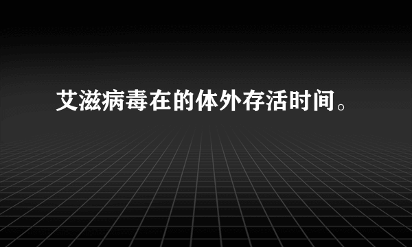 艾滋病毒在的体外存活时间。