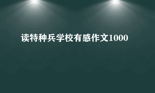 读特种兵学校有感作文1000