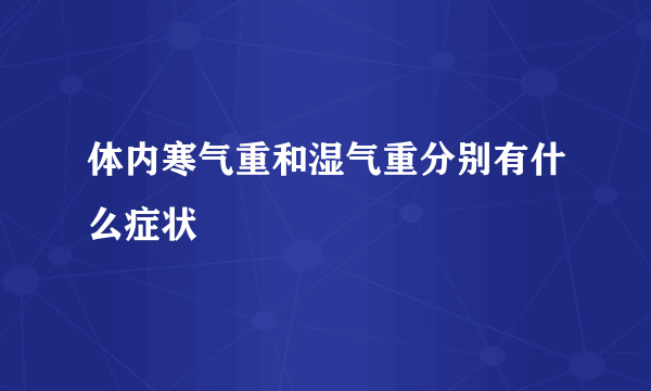 体内寒气重和湿气重分别有什么症状