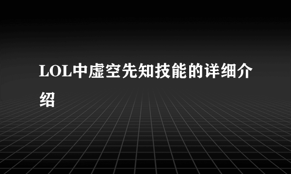 LOL中虚空先知技能的详细介绍