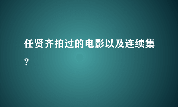 任贤齐拍过的电影以及连续集？