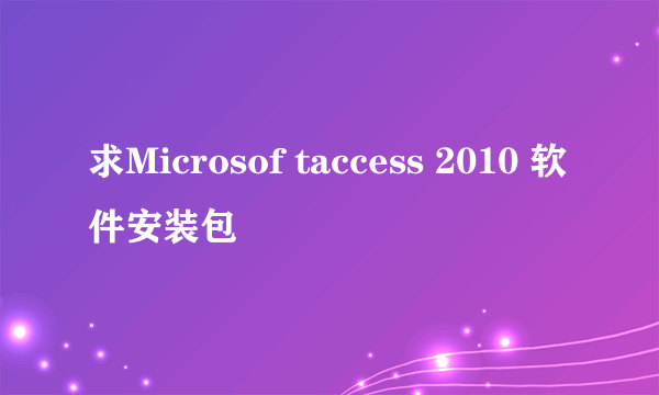 求Microsof taccess 2010 软件安装包