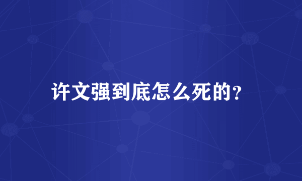 许文强到底怎么死的？