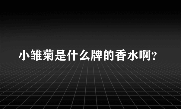 小雏菊是什么牌的香水啊？