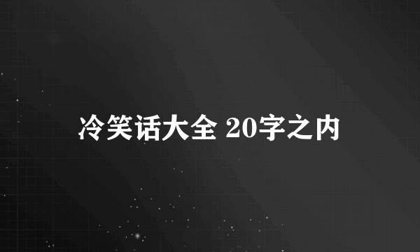 冷笑话大全 20字之内